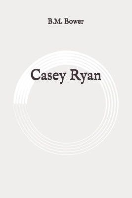 Casey Ryan: Original by B. M. Bower