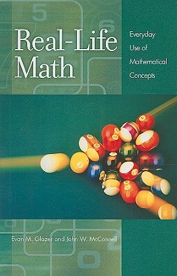 Real-Life Math: Everyday Use of Mathematical Concepts by Evan Glazer
