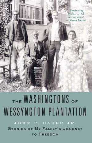 The Washingtons of Wessyngton Plantation: Stories of My Family's Journey to Freedom by John F. Baker Jr.