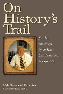 On History's Trail: Speeches and Essays by the Texas State Historian, 2009-2012 by Light Townsend Cummins