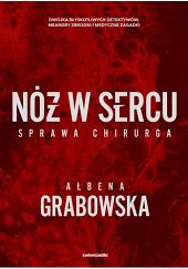 Nóż w sercu. Sprawa chirurga by Ałbena Grabowska