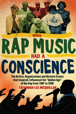 When Rap Music Had a Conscience: The Artists, Organizations and Historic Events that Inspired and Influenced the Golden Age of Hip-Hop from 1 by Tayannah Lee McQuillar, Brother J.