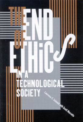 The End of Ethics in a Technological Society by Scott Marratto, Lawrence E. Schmidt