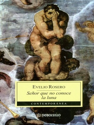 Señor Que No Conoce La Luna by Evelio Rosero