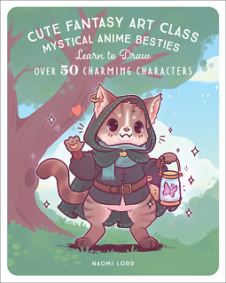 Cute Creature Art Class: Enchanting Anime Beasties - Learn to Draw over 50 Magical Monsters by Naomi Lord