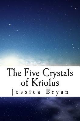 The Five Crystals of Kriolus by Jessica Bryan