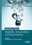 Stealing Time: Migration, Temporalities and State Violence by Monish Bhatia, Victoria Canning