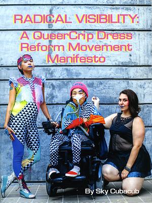Radical Visibility: A QueerCrip Dress Reform Movement Manifesto by Sky Cubacub