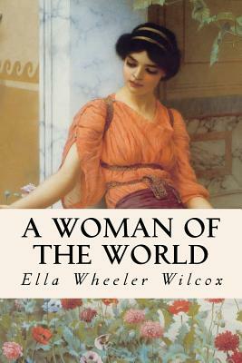 A Woman of the World by Ella Wheeler Wilcox