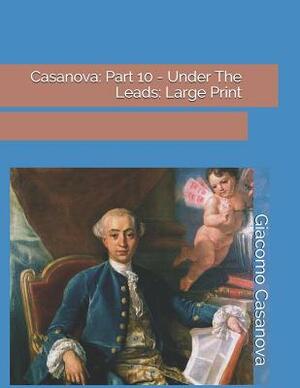 Casanova: Part 10 - Under The Leads: Large Print by Giacomo Casanova