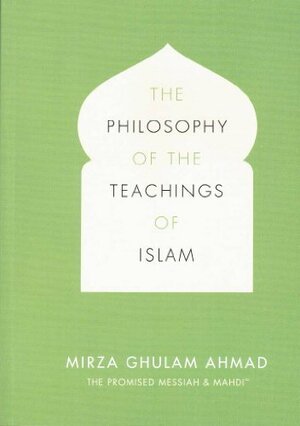 The Philosophy of the Teachings of Islam by Mirza Ghulam Ahmad