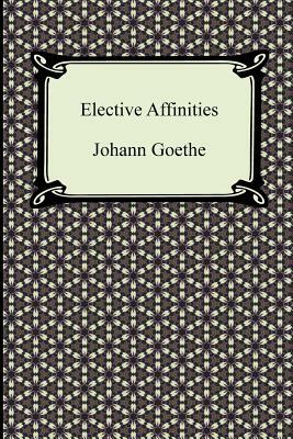 The Elective Affinities by Johann Wolfgang von Goethe