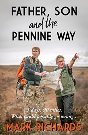 Father, Son and the Pennine Way: 5 days, 90 miles - what could possibly go wrong? by Mark Richards