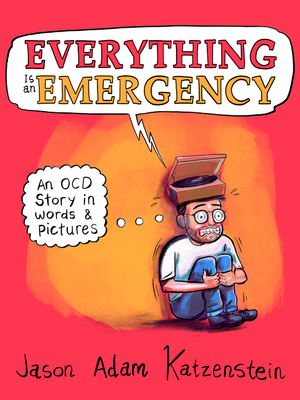 Everything Is an Emergency: An Ocd Story in Words & Pictures by Jason Adam Katzenstein