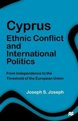 Cyprus: Ethnic Conflict and International Politics: From Independence to the Threshold of the European Union by J. Joseph