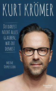 Du darfst nicht alles glauben, was du denkst: Meine Depression by Kurt Krömer