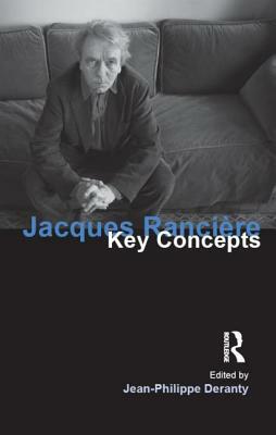 Jacques Ranciere: Key Concepts by Jean-Philippe Deranty