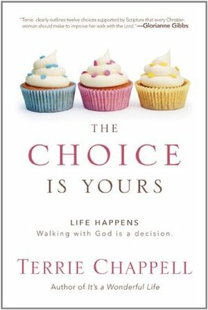 The Choice is Yours: Life Happens. Walking with God is a decision. by Terrie Chappell