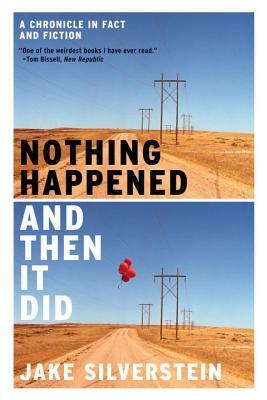 Nothing Happened and Then It Did: A Chronicle in Fact and Fiction by Jake Silverstein