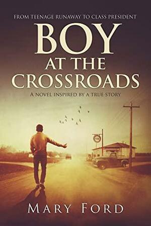 Boy at the Crossroads: From Teenage Runaway to Class President by Mary Ford