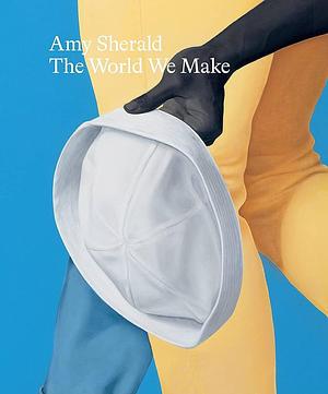Amy Sherald: the World We Make by Jenni Sorkin, Kevin Quashie, Ta-Nehisi Coates