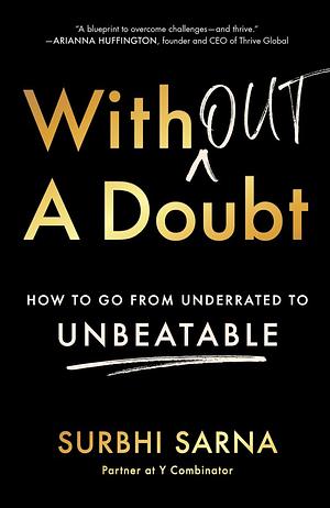 Without a Doubt: How to Go from Underrated to Unbeatable by Surbhi Sarna