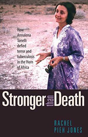 Stronger Than Death: How Annalena Tonelli Defied Terror and Tuberculosis in the Horn of Africa by Rachel Pieh Jones