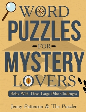 Word Puzzles for Mystery Lovers: Relax with These Large-Print Challenges by Jenny Patterson, The Puzzler