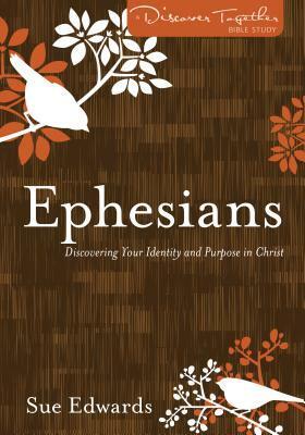 Ephesians: Discovering Your Identity and Purpose in Christ by Sue Edwards
