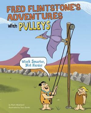 Fred Flintstone's Adventures with Pulleys: Work Smarter, Not Harder by Mark Weakland