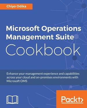 Microsoft Operations Management Suite Cookbook by Chiyo Odika