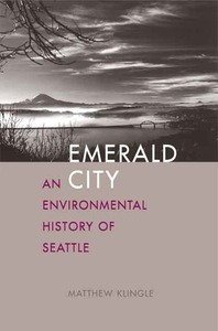Emerald City: An Environmental History of Seattle by Matthew Klingle