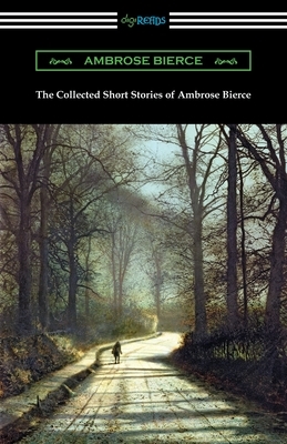 The Collected Short Stories of Ambrose Bierce by Ambrose Bierce