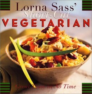Lorna Sass' Short-Cut Vegetarian: Great Taste in No Time by Lorna J. Sass