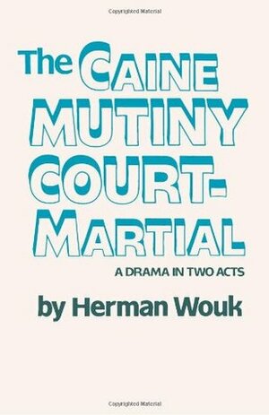 The Caine Mutiny Court-Martial: A Drama in Two Acts by Herman Wouk