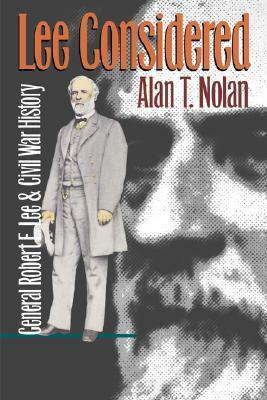 Lee Considered: General Robert E. Lee and Civil War History by Alan T. Nolan