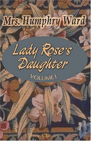 Lady Rose's Daughter, Volume 1 by Mrs. Humphry Ward