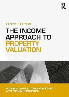 The Income Approach to Property Valuation by Andrew Baum, David Mackmin, Nick Nunnington