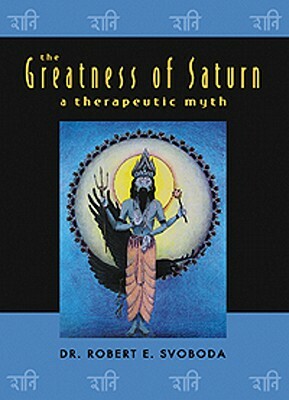 The Greatness of Saturn: A Therapeutic Myth by Robert Svoboda