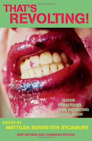 That's Revolting!: Queer Strategies for Resisting Assimilation by Mattilda Bernstein Sycamore