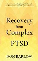 Recovery from Complex PTSD From Trauma to Regaining Self Through Mindfulness &amp; Emotional Regulation Exercises by Don Barlow
