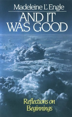 And It Was Good: Reflections on Beginnings by Madeleine L'Engle