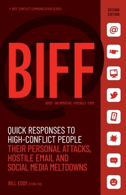 Biff: Quick Responses to High-Conflict People, Their Personal Attacks, Hostile Email and Social Media Meltdowns by Bill Eddy