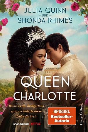 Queen Charlotte – Bevor es die Bridgertons gab, veränderte diese Liebe die Welt by Shonda Rhimes, Julia Quinn