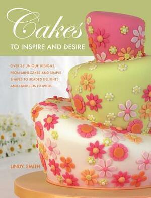 Cakes to Inspire and Desire by Lindy Smith