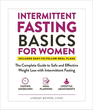 Intermittent Fasting Basics for Women: The Complete Guide to Safe and Effective Weight Loss with Intermittent Fasting by Lindsay Boyers