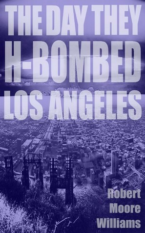 The Day They H-Bombed Los Angeles by Robert Moore Williams