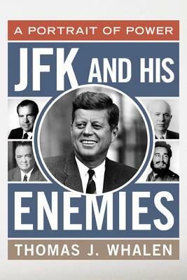 JFK and His Enemies: A Portrait of Power by Thomas J. Whalen