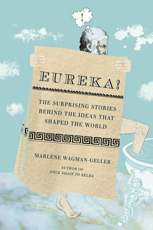 Eureka!: The Surprising Stories Behind the Ideas that Shaped the World by Marlene Wagman-Geller