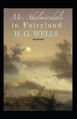 Mr. Skelmersdale in Fairyland illustrated by H.G. Wells